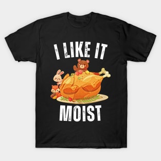 i like it moist thanksgiving turkey T-Shirt